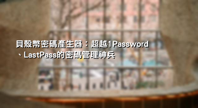 貝殼幣密碼產生器：超越1Password、LastPass的密碼管理神兵