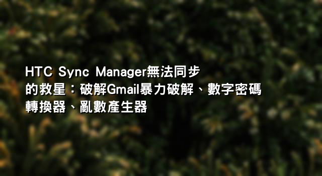 HTC Sync Manager無法同步的救星：破解Gmail暴力破解、數字密碼轉換器、亂數產生器
