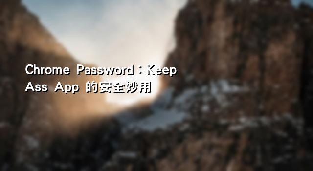 Chrome Password：KeepAss App 的安全妙用