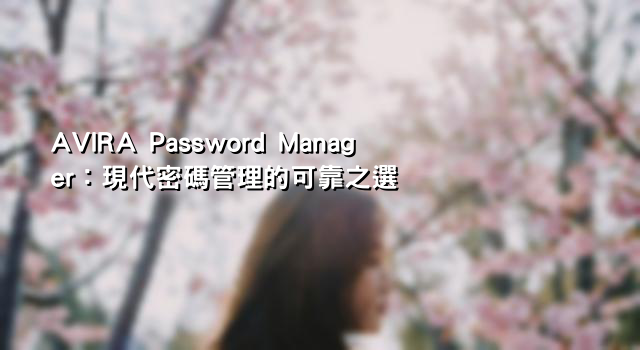 AVIRA Password Manager：現代密碼管理的可靠之選